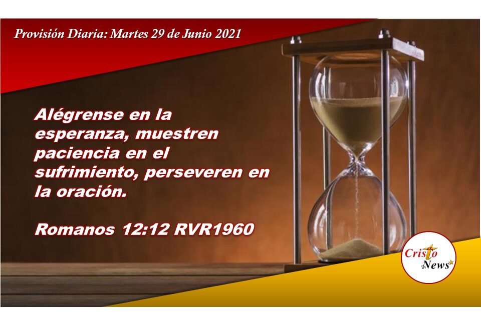Orar, esperar y perseverar es el orden cristiano para superar las adversidades. Provisión Diaria Martes 29 de Junio de 2021