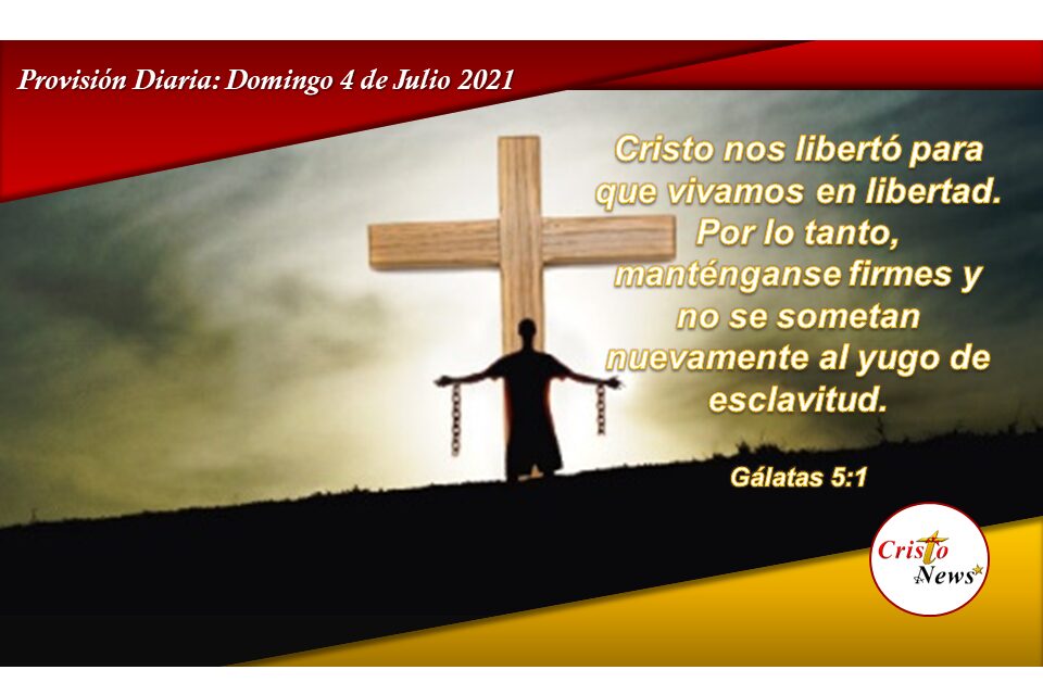En Cristo somos firmemente libres de toda atadura y esclavitud: provisión Domingo 4 de Julio de 2021