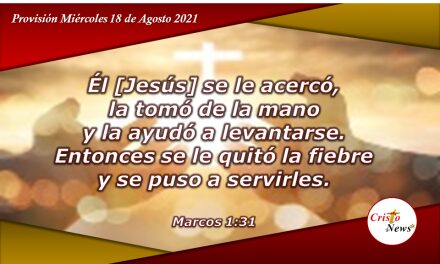 La mano de Jesucristo nos levanta, nos sana y nos mantiene firmes para servir con amor: Provisión Miércoles 18 de Agosto de 2021