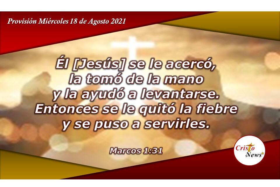 La mano de Jesucristo nos levanta, nos sana y nos mantiene firmes para servir con amor: Provisión Miércoles 18 de Agosto de 2021