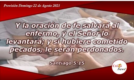 La oración de fe con humildad y obediencia nos sana y redime ante Dios por medio de Jesucristo: Provisión Domingo 22 de Agosto de 2021