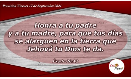 larga vida y bendición nos promete el quinto mandamiento: Honra a tu Padre y a tu Madre. Provisión Viernes 17 de Septiembre de 2021
