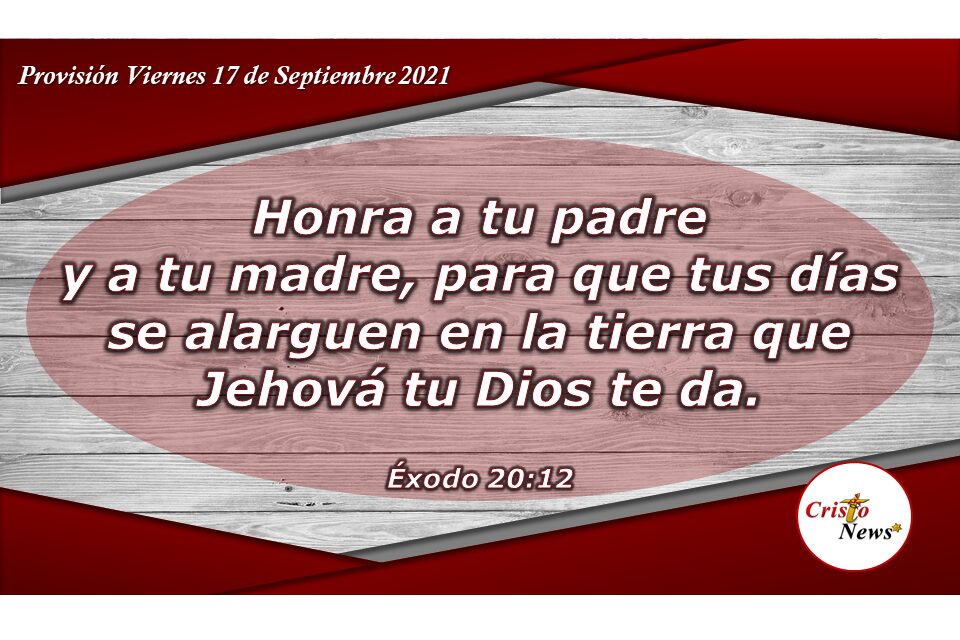 larga vida y bendición nos promete el quinto mandamiento: Honra a tu Padre y a tu Madre. Provisión Viernes 17 de Septiembre de 2021