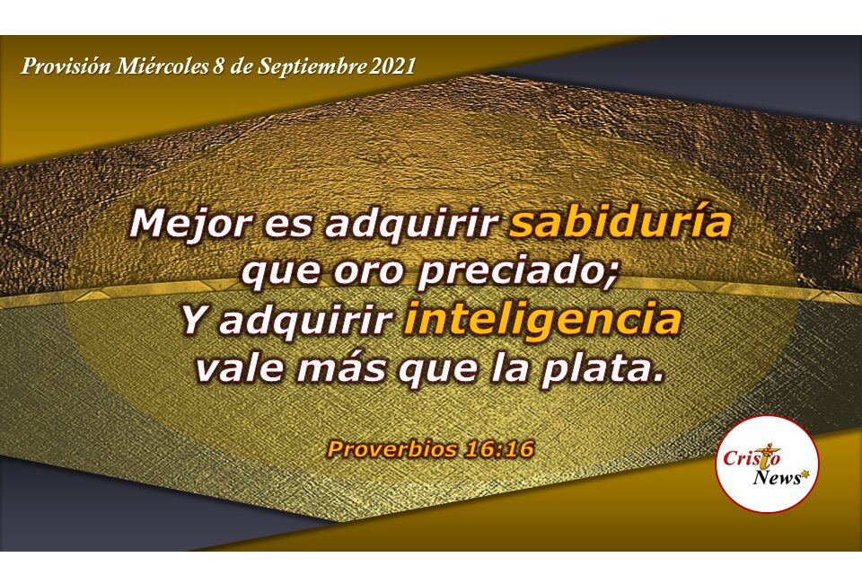 Sabiduría que proviene de Dios y la inteligencia que proveé la palabra son más preciados que el oro y plata: Provisión Miércoles 8 de Septiembre de 2021