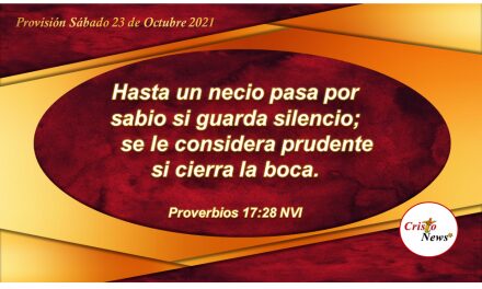 Callar y ser prudente es de sabios porque se obra en entendimiento y sabiduría: Provisión Sábado 23 de Octubre de 2021