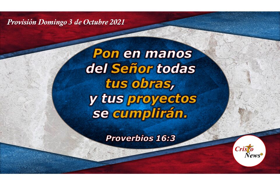 Poner todo plan y pensamiento en manos de Jesucristo se cumplen y prosperan en el tiempo y voluntad de Dios: Provisión Domingo 3 de Octubre de 2021