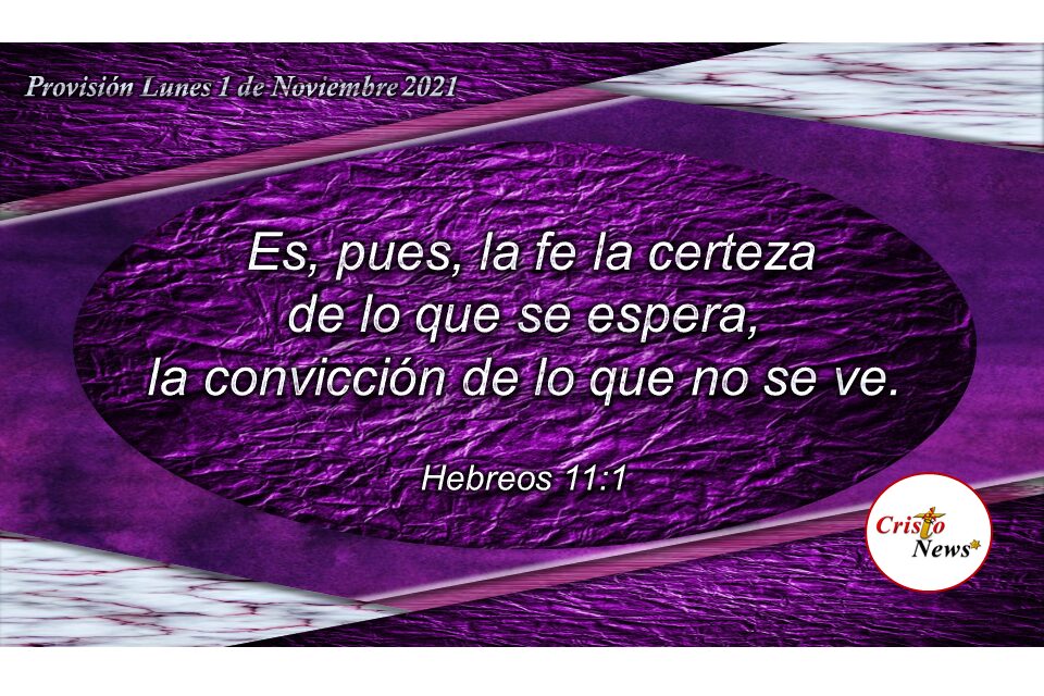 Certeza y convicción produce la fe en el corazón del Cristiano que confianza en Jesucristo como camino, verdad y vida: Provisión Lunes 1 de Noviembre de 2021