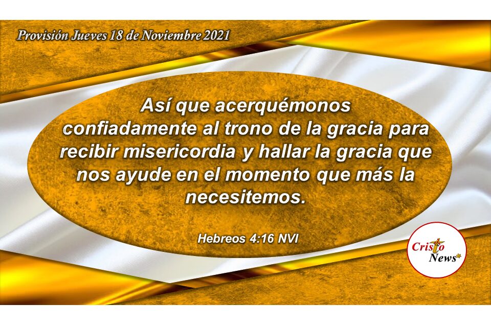 Recibiremos la misericordia de Jesucristo al acercarnos con fe y obediencia al trono de Gracia de Dios: Provisión Jueves 18 de Noviembre de 2021