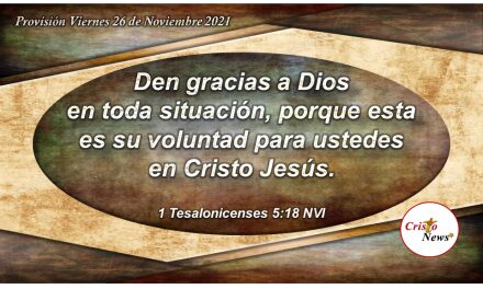 Dar gracias por todo en el Nombre de Jesucristo es la voluntad de Dios quien está en control en todo momento: Provisión Viernes 26 de Noviembre de 2021