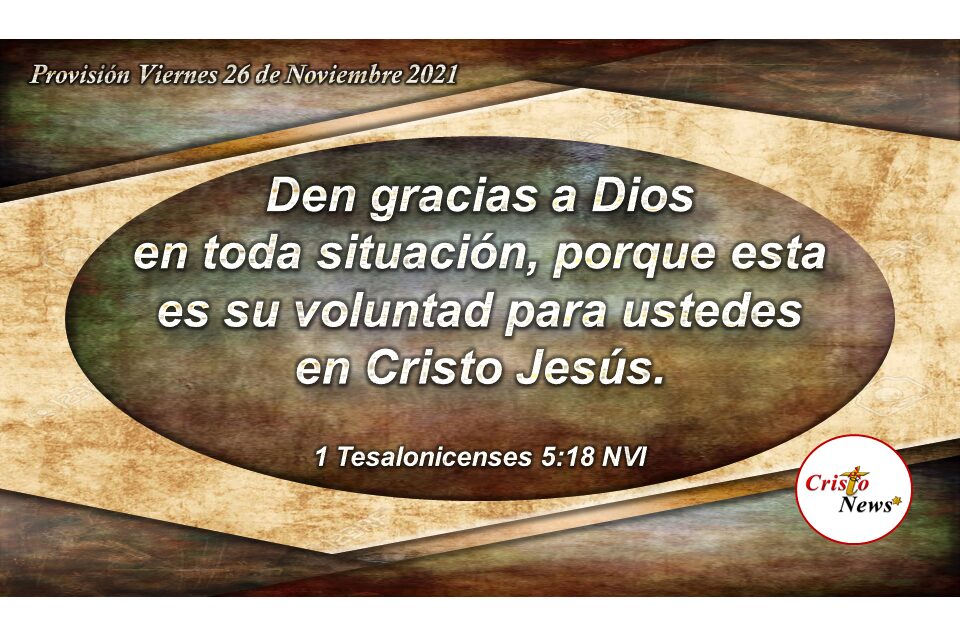 Dar gracias por todo en el Nombre de Jesucristo es la voluntad de Dios quien está en control en todo momento: Provisión Viernes 26 de Noviembre de 2021