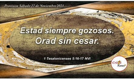 Oremos con fe y gozo en todo tiempo y en todo momento en el nombre de Jesucristo: Provisión Sábado 27 de Noviembre de 2021
