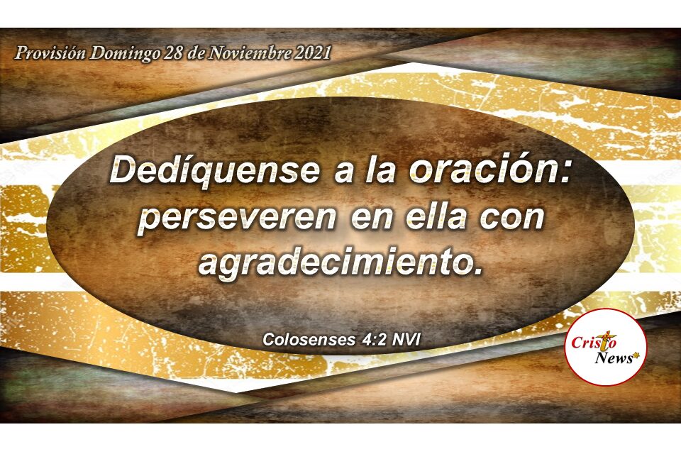Perseverar en la oración con fe, obediencia y agradecimiento en el nombre de Jesucristo: Previsión Domingo 28 de Noviembre de 2021