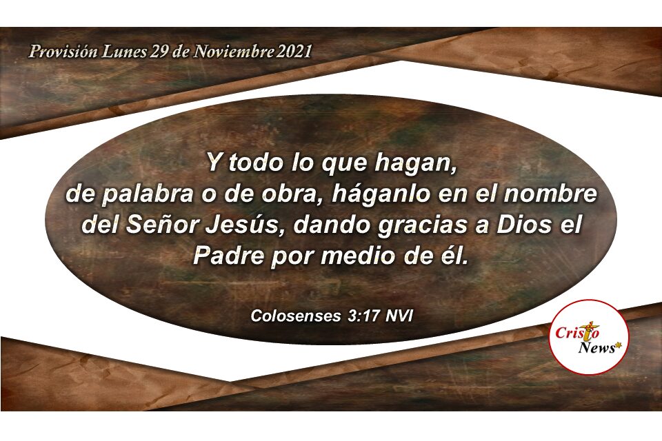 Hagamos todo en el nombre de Jesucristo con fe y obediencia dando en todo momento gracias A Dios: Provisión Lunes 29 de Noviembre de 2021