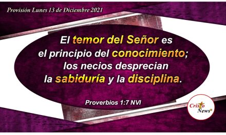 El temor de Dios es la fuente de la sabiduría, entendimiento y conocimiento por medio de Jesucristo: Provisión Lunes 13 de Diciembre de 2021