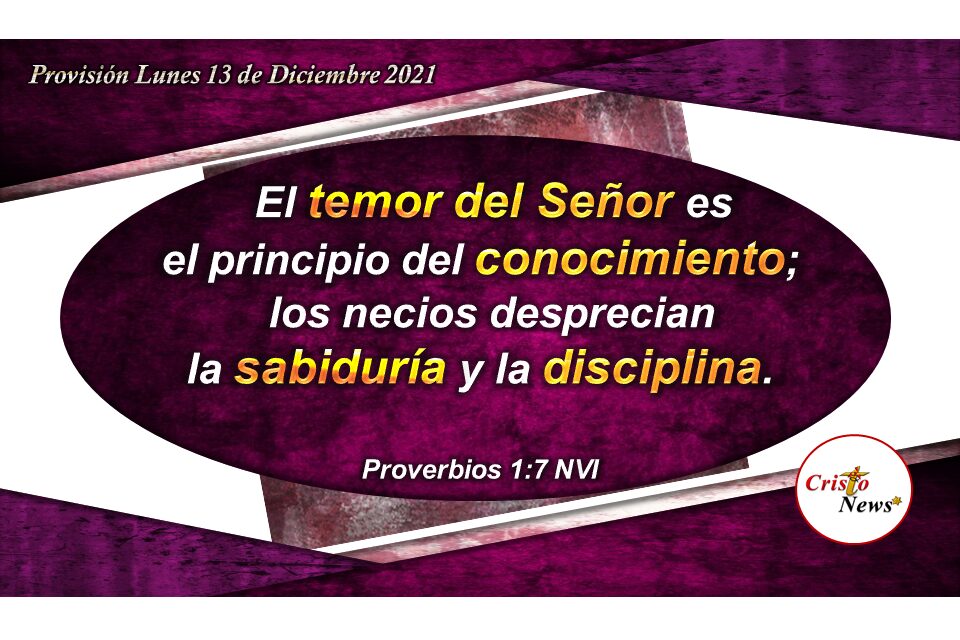 El temor de Dios es la fuente de la sabiduría, entendimiento y conocimiento por medio de Jesucristo: Provisión Lunes 13 de Diciembre de 2021