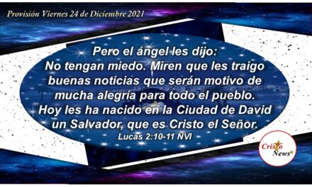 Gloria a Dios en las alturas porque ha nacido el Salvador, Cristo nuestro Señor: Provisión Viernes 24 de Diciembre 2021