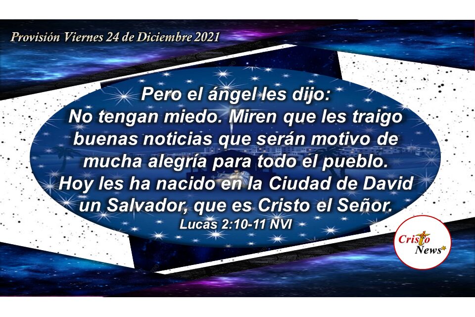Gloria a Dios en las alturas porque ha nacido el Salvador, Cristo nuestro Señor: Provisión Viernes 24 de Diciembre 2021