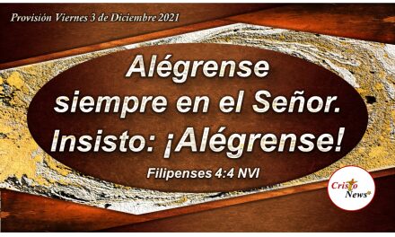 Alegrémonos siempre en el Señor y en Jesucristo tengamos paz y gozo en toda circunstancia: Provisión Viernes 3 de Diciembre 2021