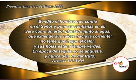 Poner nuestra confianza en Jesucristo con fe obediente es plantar el árbol que nunca deja de dar frutos:  Provisión Lunes 17 de Enero 2022