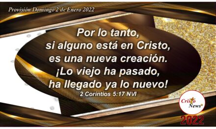 En Jesucristo somos nueva creación dejando atrás todo lo viejo: Provisión Domingo 2 de Enero 2022