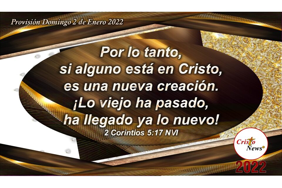 En Jesucristo somos nueva creación dejando atrás todo lo viejo: Provisión Domingo 2 de Enero 2022