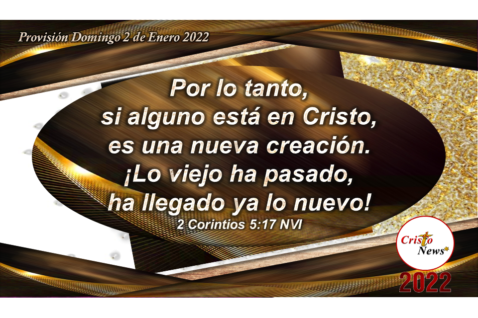 En Jesucristo somos nueva creación dejando atrás todo lo viejo: Provisión Domingo 2 de Enero 2022