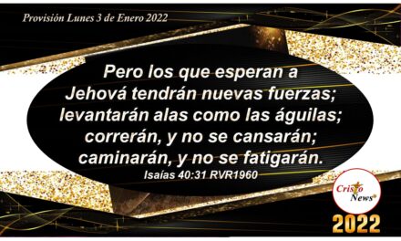 Jehová renueva nuestras fuerzas y fe obediente en Jesucristo como el Camino a la Verdad y la vida: Provisión Lunes 3 de Enero 2022