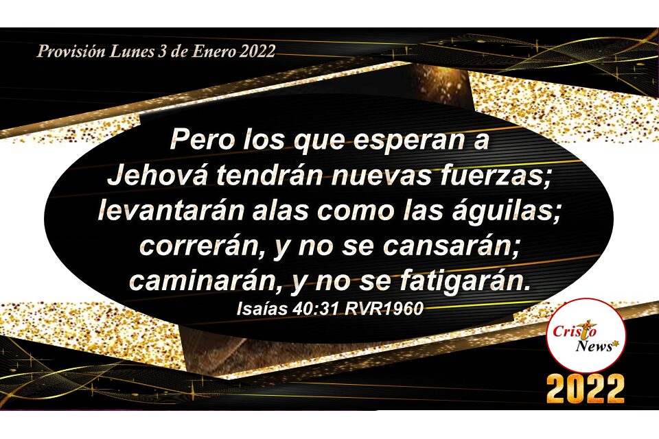 Jehová renueva nuestras fuerzas y fe obediente en Jesucristo como el Camino a la Verdad y la vida: Provisión Lunes 3 de Enero 2022