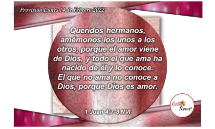 El amor es la naturaleza de Dios y todo aquel que ama a su hijo Jesucristo permite que su amor transforme su corazón para amar a otros: Provisión Lunes 14 de Febrero 2022