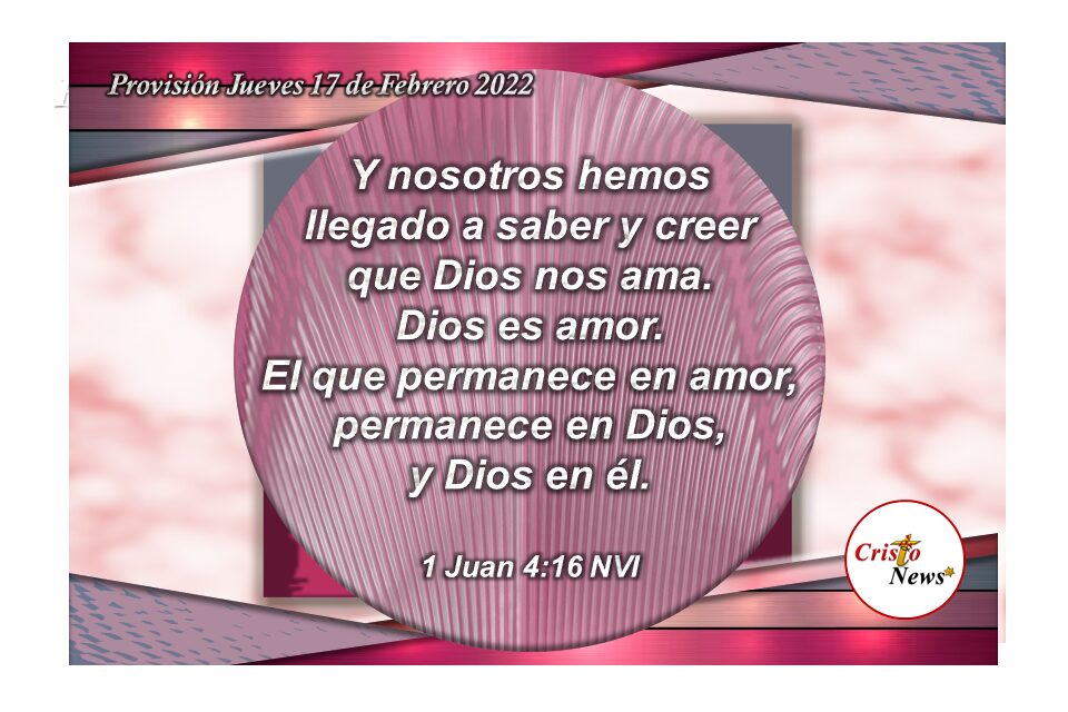 Dios es amor y creer en Jesucristo como Salvador es permanecer en nuestro Padre: Provisión Jueves 17 de Febrero de 2022
