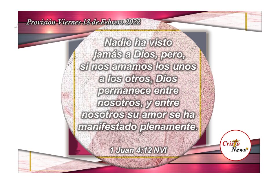 Jesucristo es el amor incondicional que nos muestra el Camino, la verdad y la Vida: Provisión Viernes 18 de Febrero de 2022