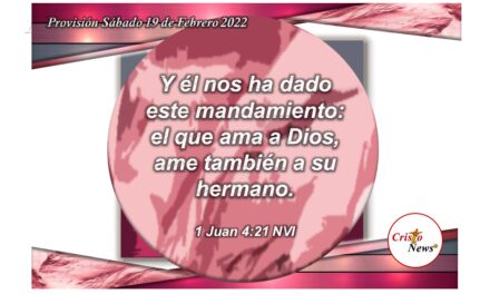 Quienes amamos a Jesucristo, amamos a nuestros hermanos: Provisión Sábado 19 de Febrero de 2022