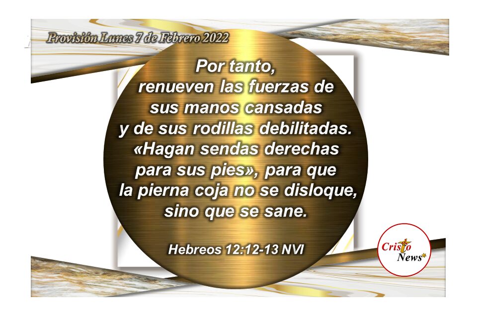 Jesucristo es el Camino derecho que guía nuestros pies y nos renueva en fuerzas, fe y obediencia: Provisión Lunes 7 de Febrero de 2022