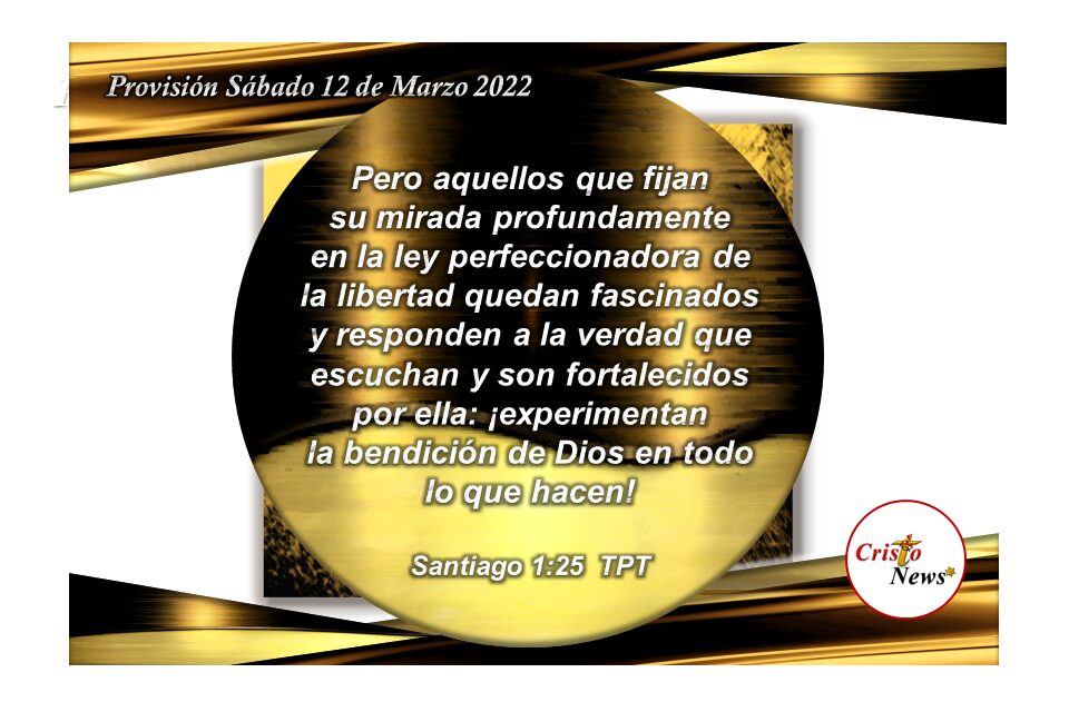 Aquellos que fijan su mirada en Jesucristo y cumplen la palabra reciben la bendición de Dios en todolo que hacen: Provisión Sábado 12 de Marzo de 2022