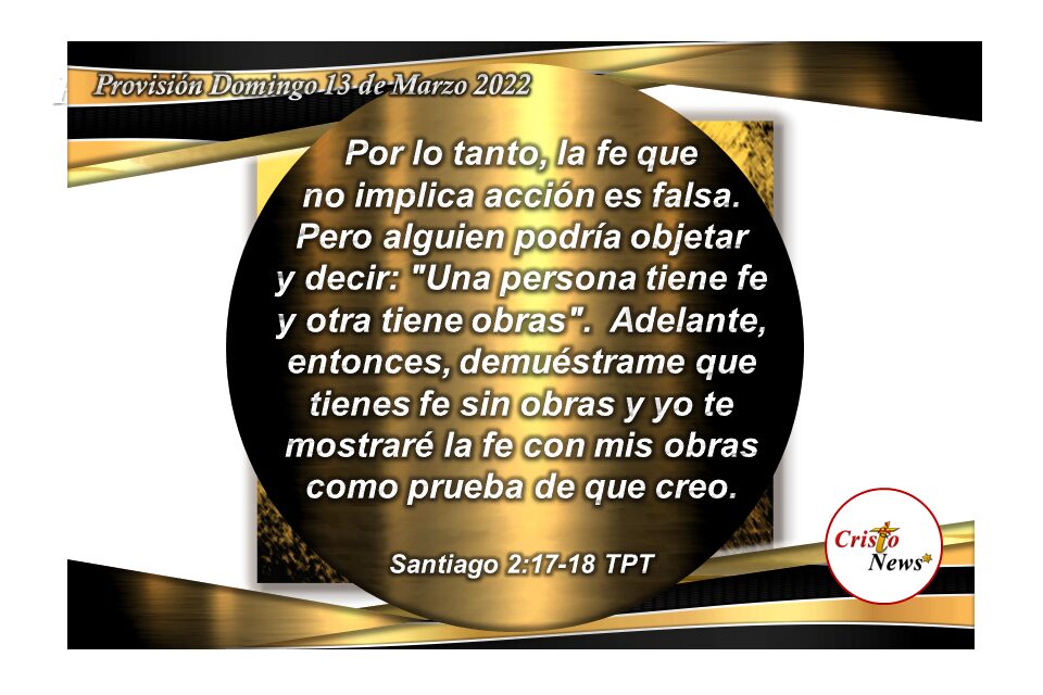 Nuestra fe se fortalece en obras observando en obediencia la Palabra de Dios la cual nos bendice a través de Jesucristo: Provisión 13 de Marzo de 2022