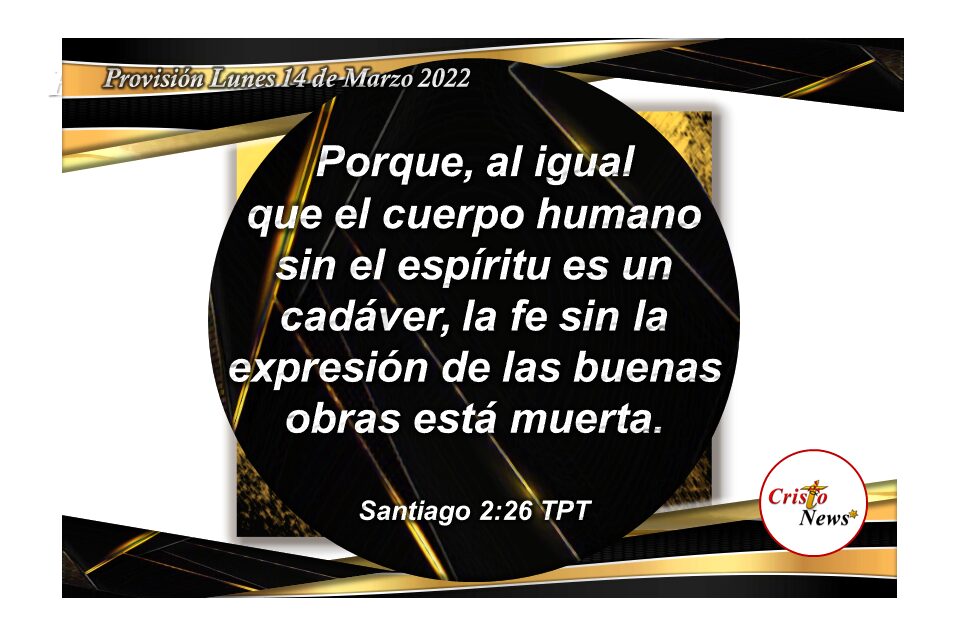 La fe viva se fortalece en el amor a Jesucristo y la obediencia se refleja en nuestras obras a través de la Palabra de Dios: Provisión Lunes 14 de Marzo de 2022