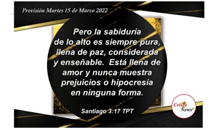 La sabiduría de Jesucristo está llena de Paz y Amor infinito que transforma el corazón y voluntad del hombre justo: Provisión Martes 15 de Marzo 2022