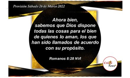 Dios dispone de todas las cosas para el bien de quienes lo aman en el nombre de Jesucristo: Sábado 26 de Marzo de 2022