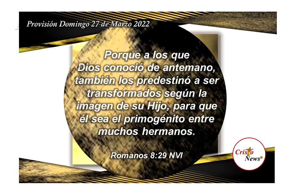 Dios nos predestinó en infinito amor a ser hermanos de Jesucristo como hijos adoptivos de Él de acuerdo a su voluntad: Provisión Domingo 27 de Marzo de 2022