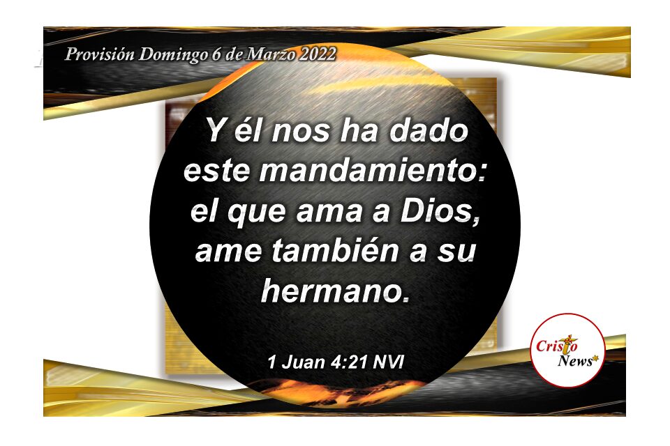 Amemos a nuestros hermanos como amamos a Jesucristo porque es un mandamiento que trae bendición: Provisión Domingo 6 de Marzo de 2022