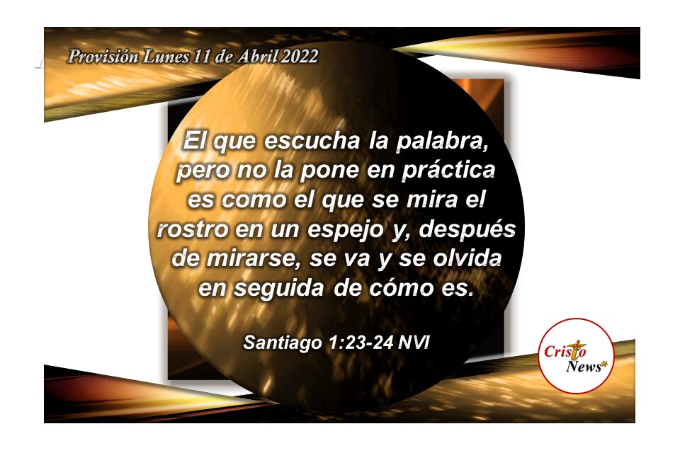 Escuchar la Palabra de Dios y ponerla en práctica es recibir la provisión necesaria para vivir a plenitud cada día en la paz de Jesucristo: Provisión Lunes 11 de Abril de 2022