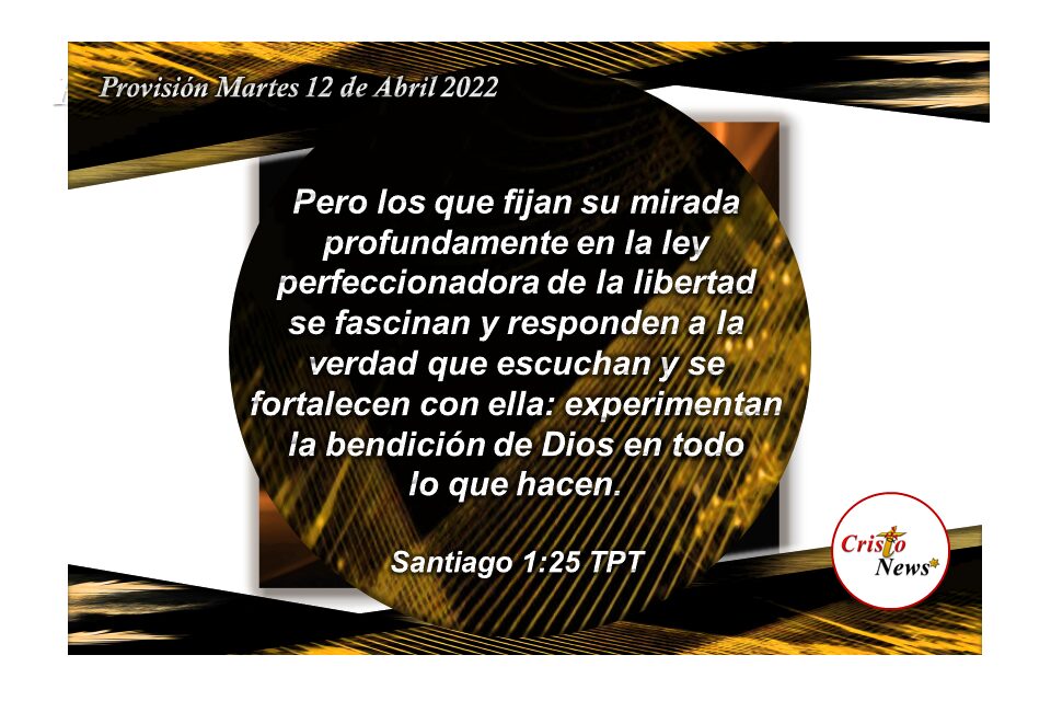 Al escuchar y poner en práctica la Palabra de Dios, experimentamos la bendición de Jesucristo en todo lo que hacemos: Provisión Martes 12 de Abril de 2022