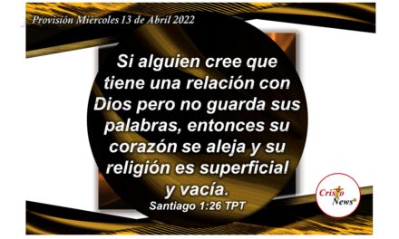 Escudriñar la Palabra de Dios y ponerla por obra fortalece nuestra fe, esperanza y relación de amor con Jesucristo Salvador: Provisión Miércoles 13 de Abril de 2022