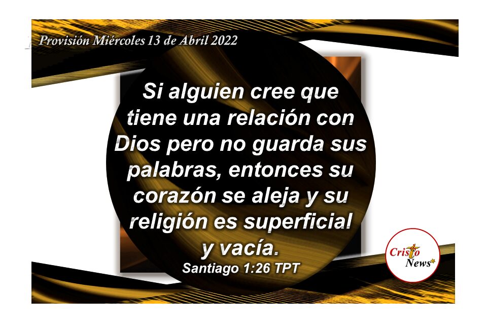Escudriñar la Palabra de Dios y ponerla por obra fortalece nuestra fe, esperanza y relación de amor con Jesucristo Salvador: Provisión Miércoles 13 de Abril de 2022
