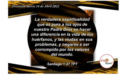 La Palabra de Dios convertida en obras nos mantiene limpios y sin manchas en la relación de fe con Jesucristo mostrando amor a nuestros hermanos: Provisión Jueves 14 de Abril de 2022