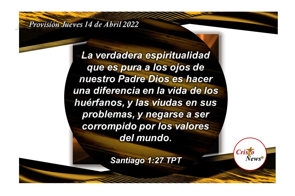 La Palabra de Dios convertida en obras nos mantiene limpios y sin manchas en la relación de fe con Jesucristo mostrando amor a nuestros hermanos: Provisión Jueves 14 de Abril de 2022