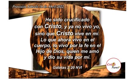 Ya no vivo yo, pues Cristo vive en mi para ir de Gloria en Gloria por la misericordia y gracia de Dios Padre: Provisión Sábado 16 de Abril de 2022