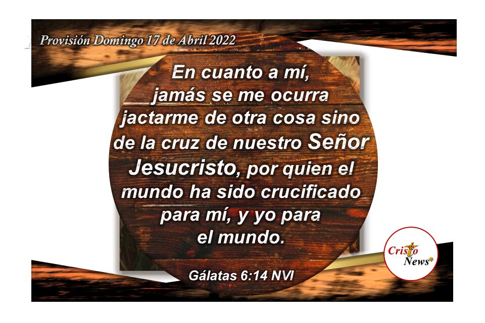 Por medio de la Cruz, Jesucristo nos dio una nueva naturaleza e identidad como hombre renacido por la gracia de nuestro Dios Padre: Provisión Domingo 17 de Abril de 2022