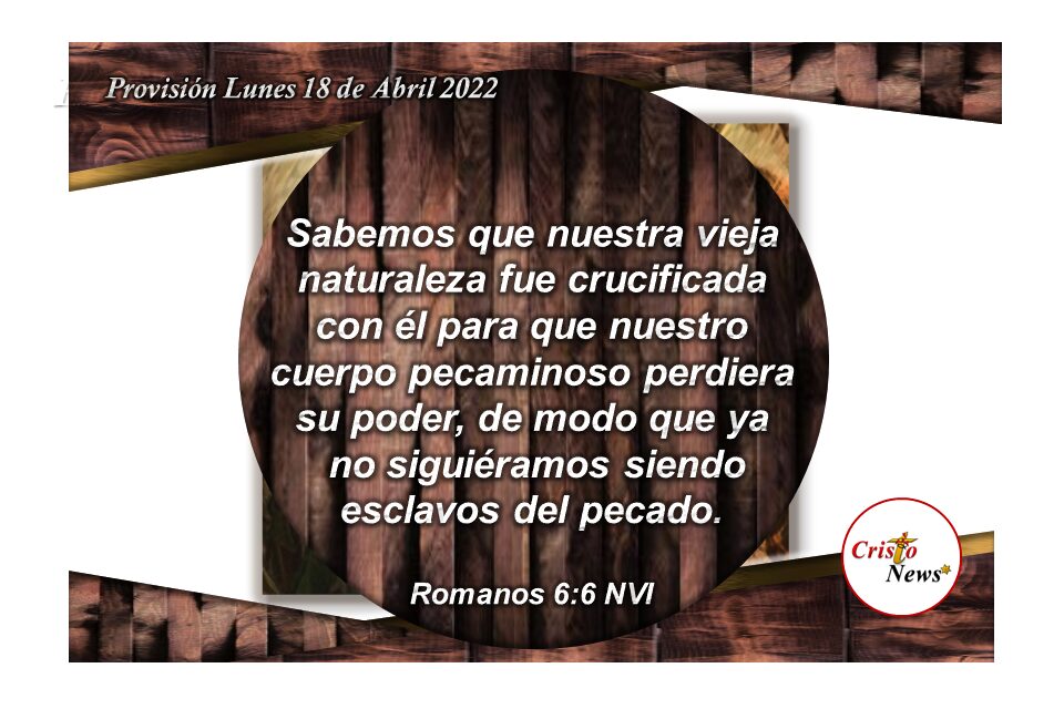 Por medio de Jesucristo adquirimios la naturaleza de Dios Padre y somos libres del pecado: Provisión Lunes 18 de Abril de 2022
