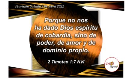 Jesucristo nos el poder del amor y la fuerza del dominio propio para superar nuestros temores: Provisión Sábado 2 de Abril de 2022